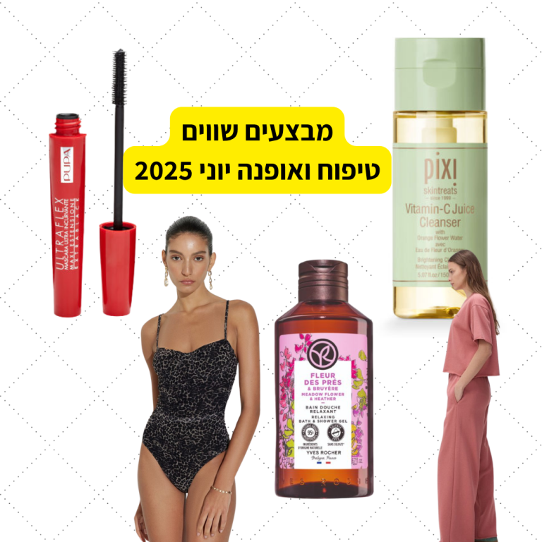 מבצעים שווים בטיפוח, קוסמטיקה ואופנה יוני 2025